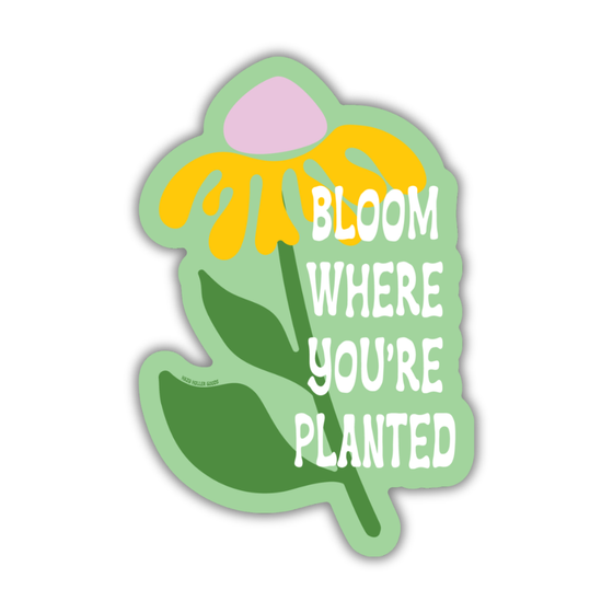 Bloom Where You're Planted - Sticker